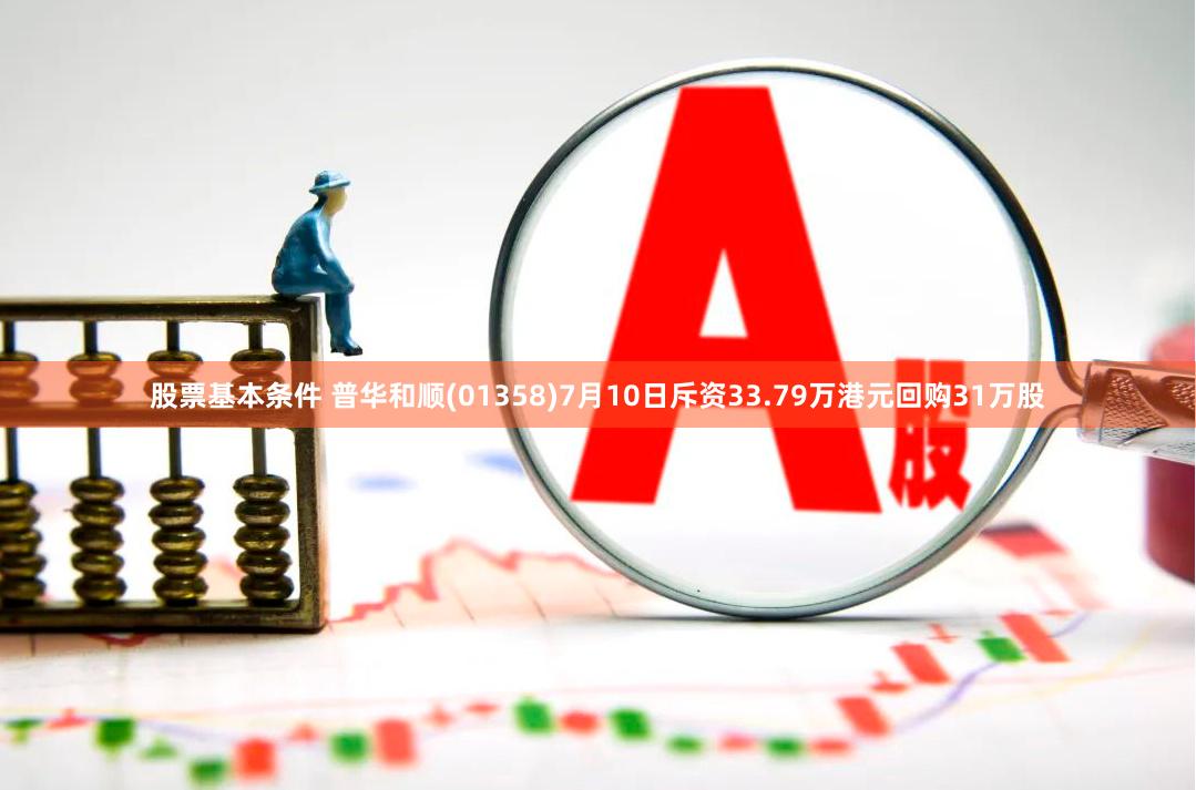 股票基本条件 普华和顺(01358)7月10日斥资33.79万港元回购31万股