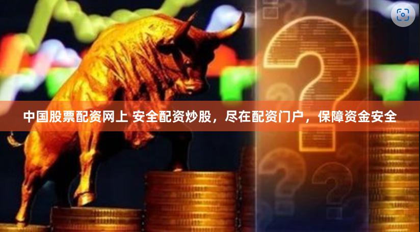 中国股票配资网上 安全配资炒股，尽在配资门户，保障资金安全