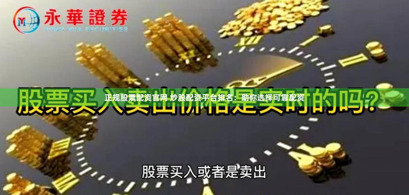 正规股票配资官网 炒股配资平台排名：助你选择可靠配资