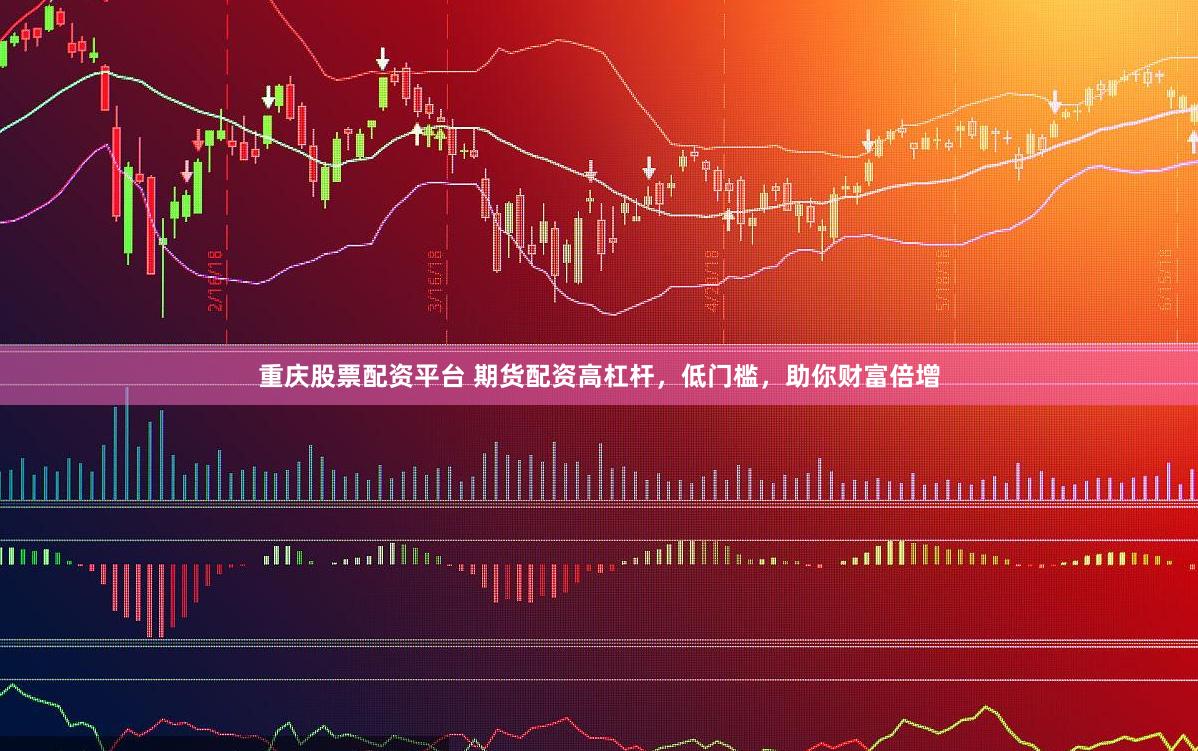 重庆股票配资平台 期货配资高杠杆，低门槛，助你财富倍增